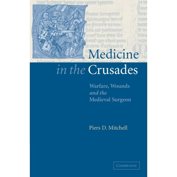 Medicine in the Crusades: Warfare, Wounds and the Medieval Surgeon, (Paperback)