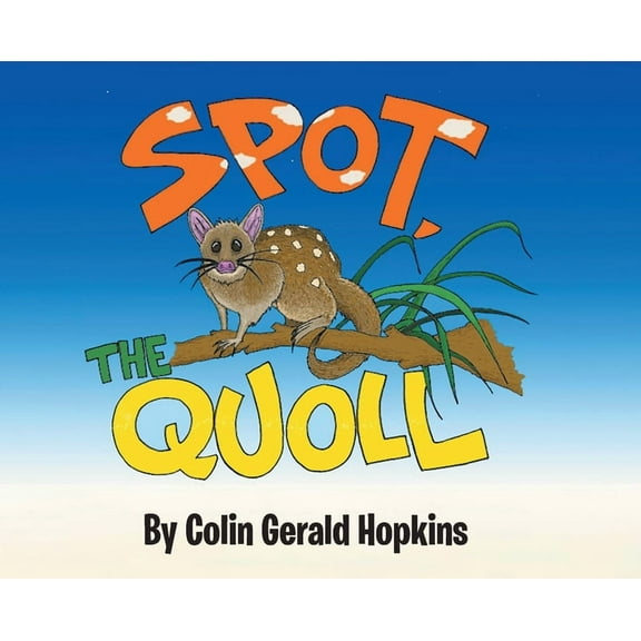 Spot, the Quoll: A Story About the Desperate Fight for Survival for the Australian Quoll, (Hardcover)