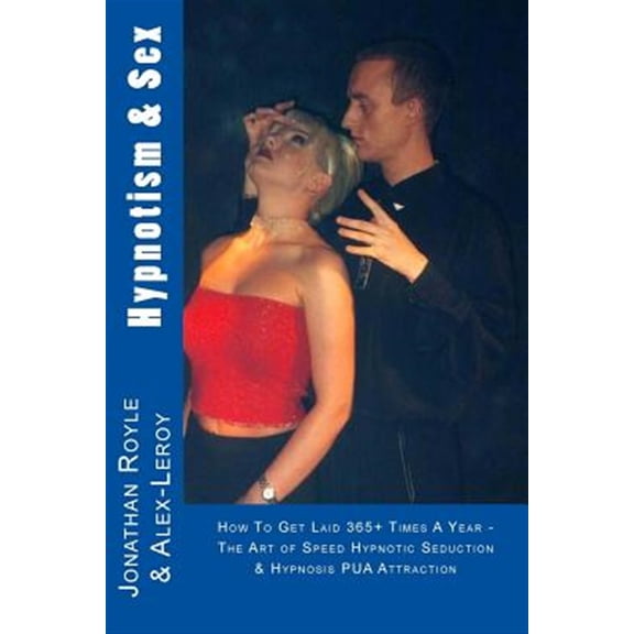 Pre-Owned Hypnotism & Sex : How to Get Laid 365+ Times a Year: The Art of Speed Hypnotic Seduction & Hypnosis Pua Attraction