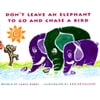 Don't Leave an Elephant to Go and Chase a Bird (Hardcover) by James R Berry