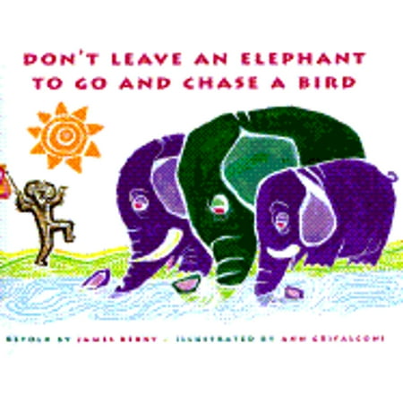 Don't Leave an Elephant to Go and Chase a Bird (Hardcover) by James R Berry