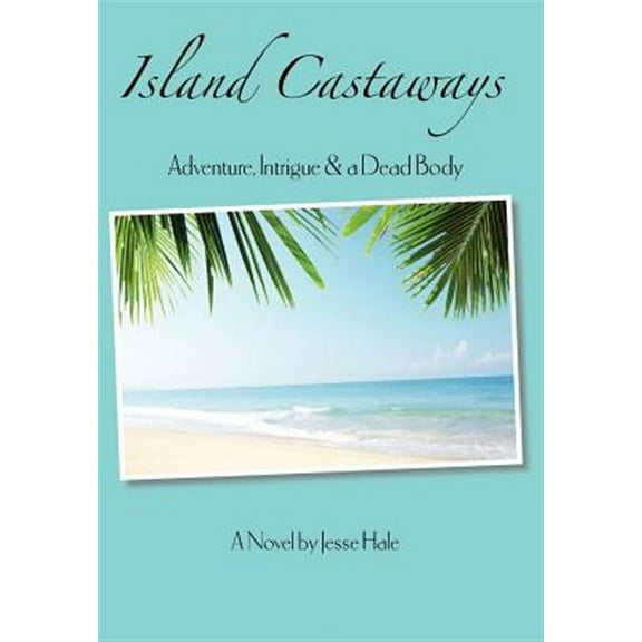 Island Castaways, a Tale of Adventure, Intrigue, & a Dead Body