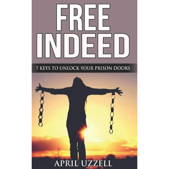 Free Indeed!: Seven Keys To Unlock Your Prison Doors (Paperback)