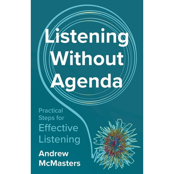 Listening without Agenda: Practical Steps for Effective Listening, (Paperback)