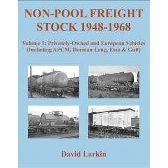 Non-Pool Freight Stock 1948-1968: Privately-Owned And European Vehicles (Including Apcm, Dorman Long, Esso & Gulf)