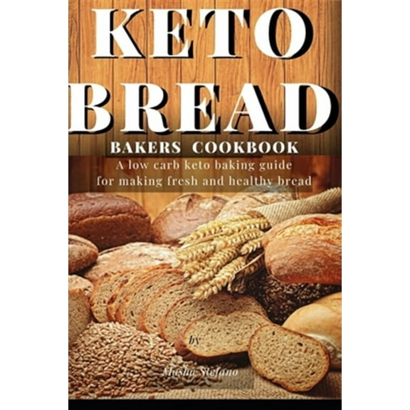 Keto Bread Bakers Cookbook: A low carb keto baking guide for making fresh and healthy bread
