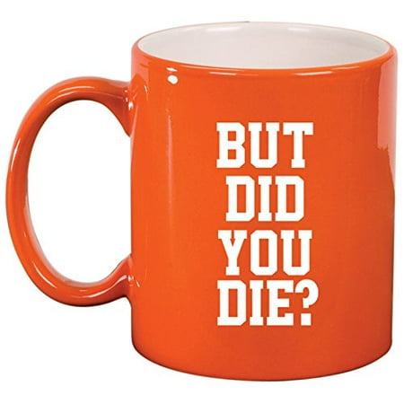Ceramic Coffee Tea Mug Cup But Did You Die