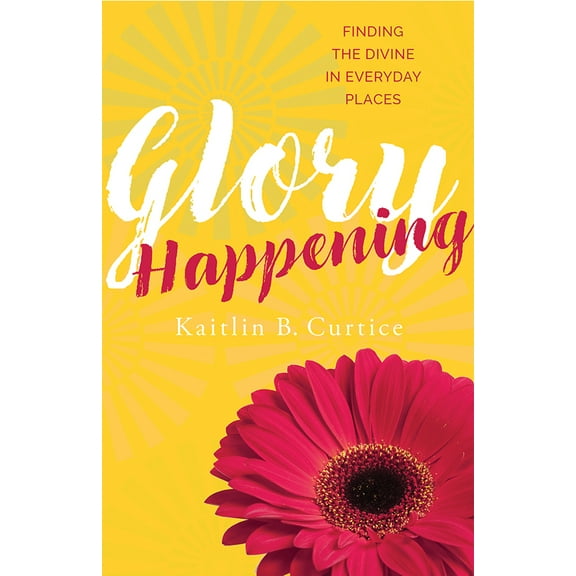 Glory Happening : Finding the Divine in Everyday Places (Paperback)