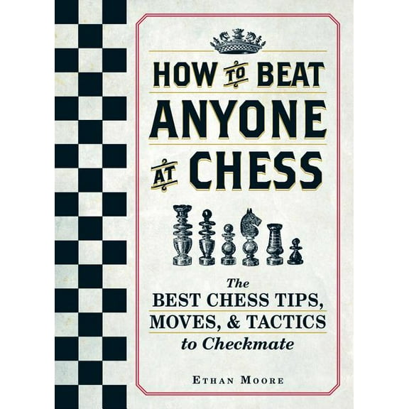 How to Beat Anyone at Chess How to Beat Anyone at Chess: The Best Chess Tips, Moves, and Tactics to Checkmate, (Paperback)