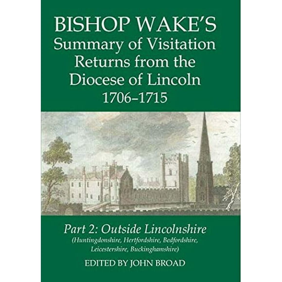 Bishop Wake's Summary of Visitation Returns from the Diocese of Lincoln 1706-15, Part 2: Huntingdonshire, Hertfordshire (part), Bedfordshire, ... (Records of Social and Economic History)