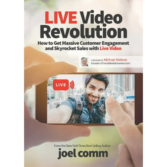 Live Video Revolution: How to Get Massive Customer Engagement and Skyrocket Sales with Live Video, (Paperback)