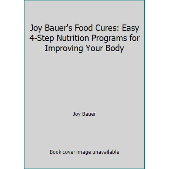 Pre-Owned Joy Bauer's Food Cures: Easy 4-Step Nutrition Programs for Improving Your Body (Hardcover) 1594864659 9781594864650