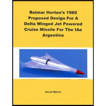 Reimar Horten's 1960 Proposed Design For A Delta Winged Jet Powered Cruise Missile For The IAe Argentina - (Best Cruise Missile In The World)