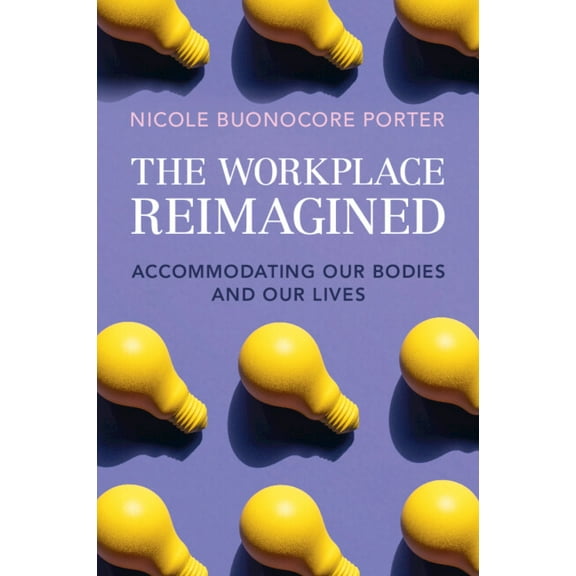 The Workplace Reimagined: Accommodating Our Bodies and Our Lives, (Paperback)