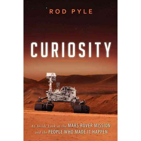 Curiosity: An Inside Look at the Mars Rover Mission and the People Who Made It Happen
