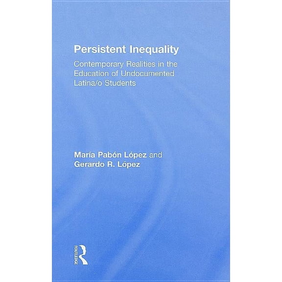 Critical Educator Persistent Inequality: Contemporary Realities in the Education of Undocumented Latina/o Students, (Hardcover)