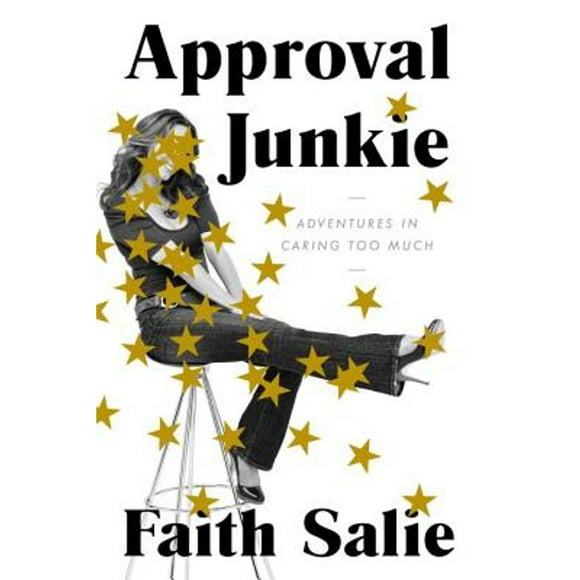 Pre-Owned Approval Junkie: Adventures in Caring Too Much (Hardcover 9780553419931) by Faith Salie