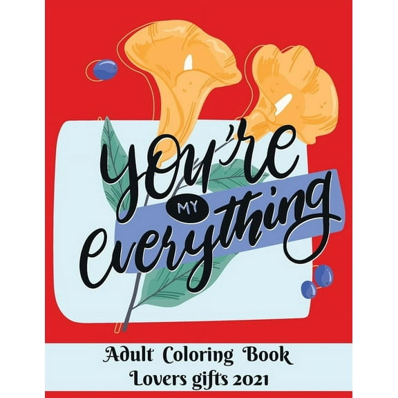 You are my everything - Adult Coloring Book - Lovers gifts 2021: Valentine's day gift - Love and Romance Coloring Book -, (Paperback)