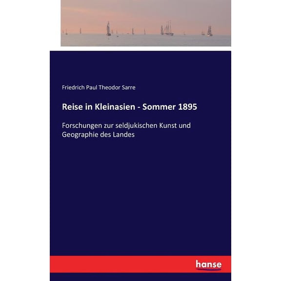 Reise in Kleinasien - Sommer 1895: Forschungen zur seldjukischen Kunst und Geographie des Landes, (Paperback)