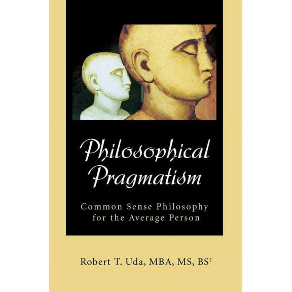 Philosophical Pragmatism: Common Sense Philosophy for the Average Person (Paperback)