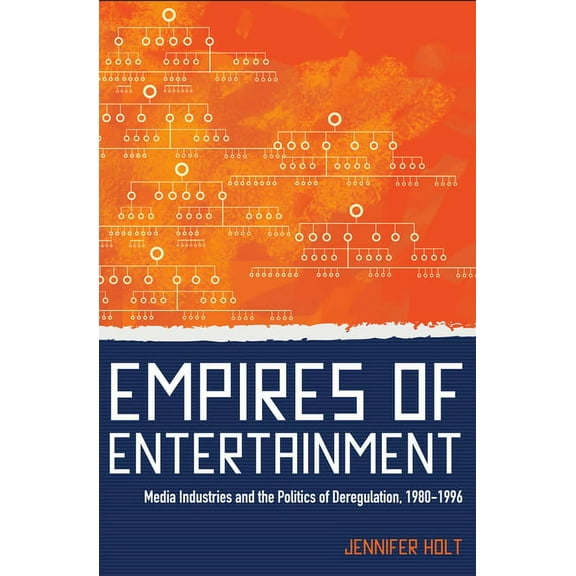 Empires of Entertainment: Media Industries and the Politics of Deregulation, 1980-1996, (Hardcover)
