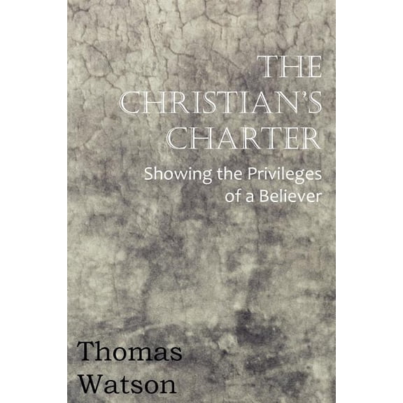 The Christian's Charter - Showing the Privileges of a Believer, (Paperback)