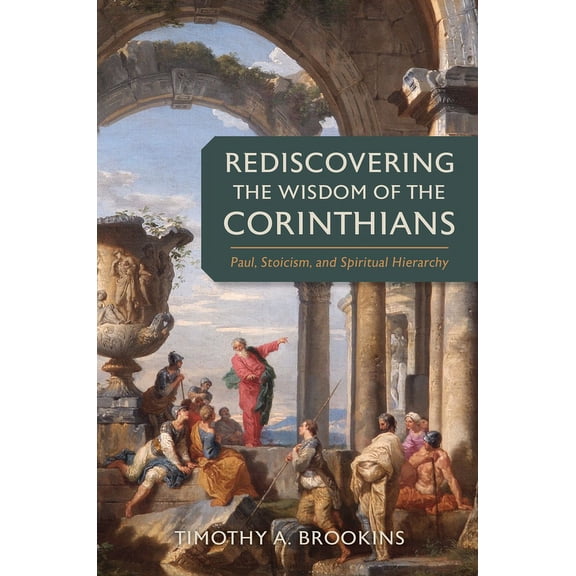 Rediscovering the Wisdom of the Corinthians: Paul, Stoicism, and Spiritual Hierarchy, (Hardcover)