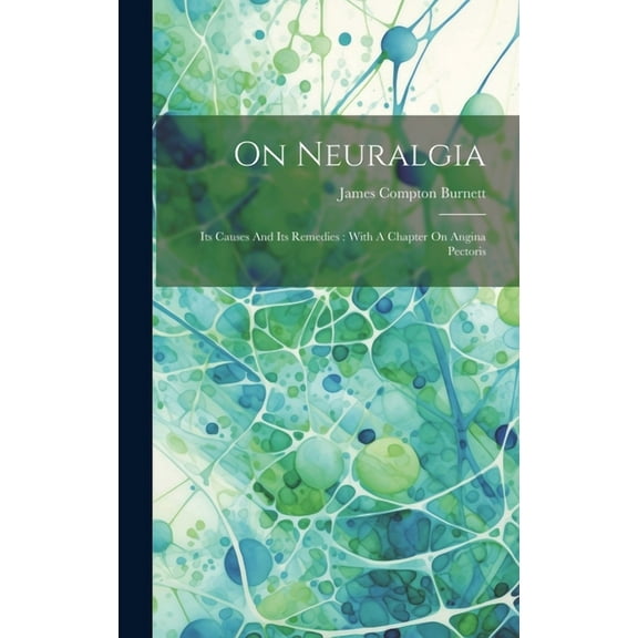 On Neuralgia : Its Causes And Its Remedies: With A Chapter On Angina Pectoris (Hardcover)