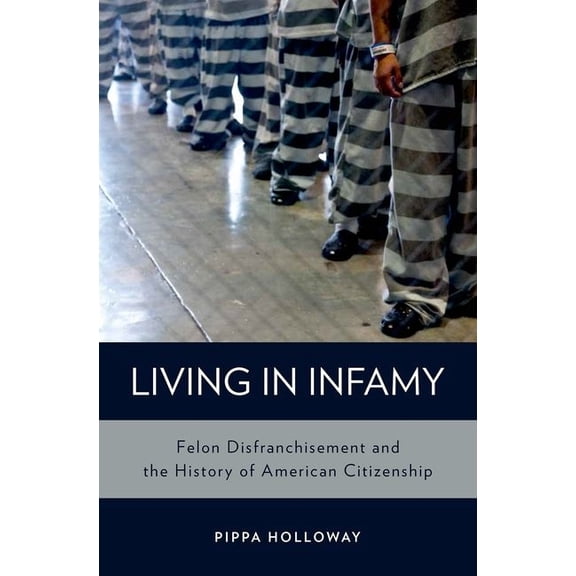 Studies in Crime and Public Policy Living with Infamy: Felon Disenfranchisement and American Citizenship, (Hardcover)