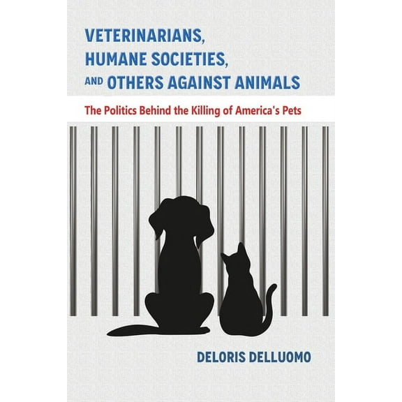 Veterinarians, Humane Societies, and Others Against Animals: The Politics Behind the Killing of America's Pets, (Paperback)