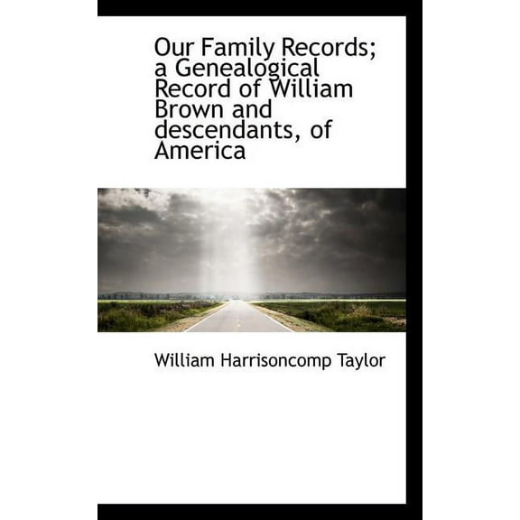 Our Family Records; A Genealogical Record of William Brown and Descendants, of America, (Paperback)