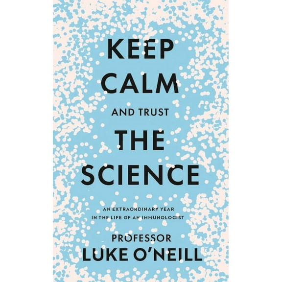 Keep Calm and Trust the Science: An Extraordinary Year in the Life of an Immunologist, (Hardcover)