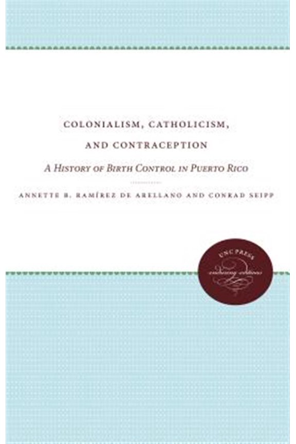 Pre-Owned Colonialism, Catholicism, and Contraception: A History of Birth Control in Puerto Rico (Paperback)