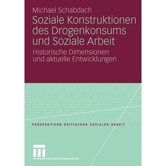 Perspektiven Kritischer Sozialer Arbeit Soziale Konstruktionen Des Drogenkonsums Und Soziale Arbeit: Historische Dimensionen Und Aktuelle Entwicklungen, Book 7, (Paperback)