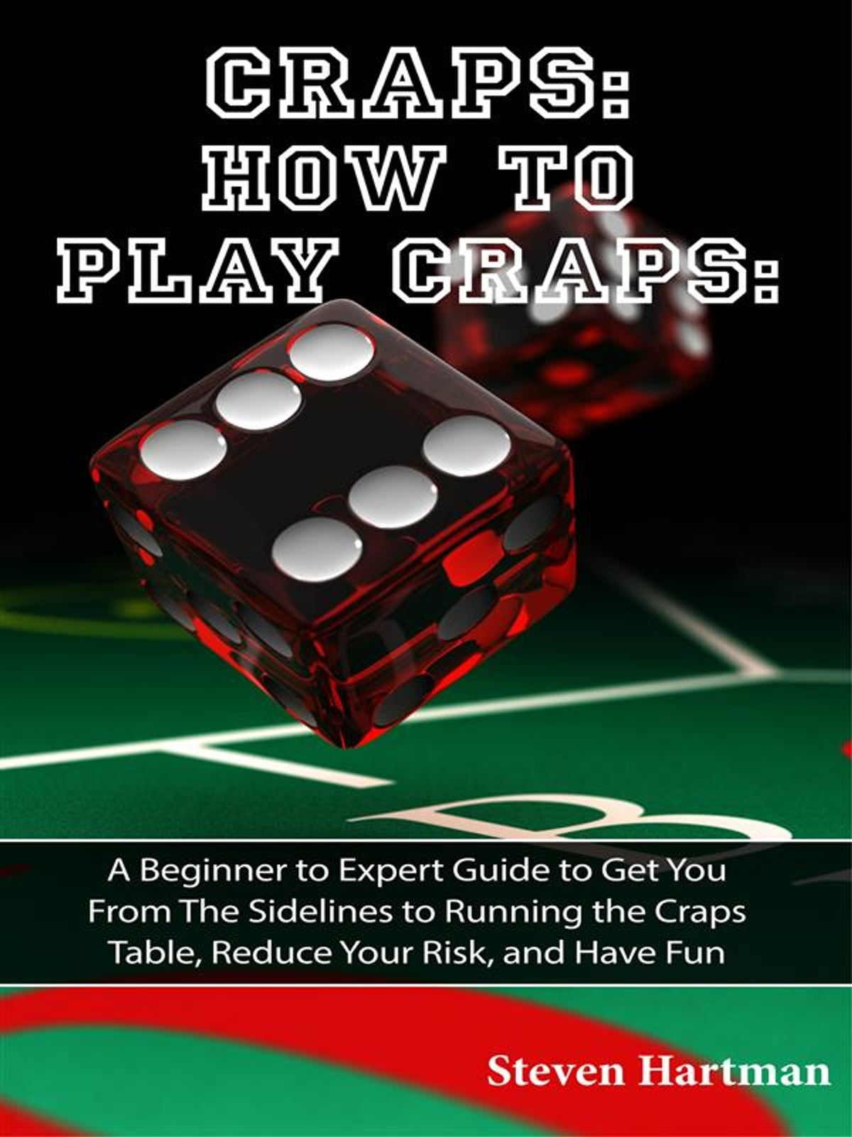 Craps How to Play Craps A Beginner to Expert Guide to Get You From