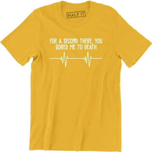For A Second There You Bored Me To Death Sayings Funny Slogans Men's T-Shirt For A Second There You Bored Me To Death Sayings Funny Slogans Men's T-Shirt
