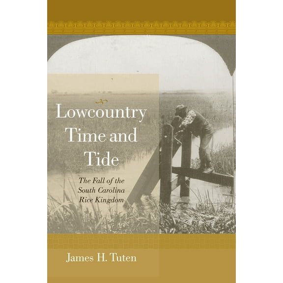 Lowcountry Time and Tide: The Fall of the South Carolina Rice Kingdom, (Hardcover)