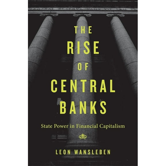 The Rise of Central Banks: State Power in Financial Capitalism, (Hardcover)
