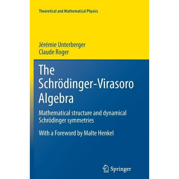 Theoretical and Mathematical Physics The SchrÃ¶dinger-Virasoro Algebra: Mathematical Structure and Dynamical SchrÃ¶dinger Symmetries, (Paperback)