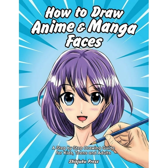 How to Draw Anime & Manga Faces: A Step by Step Drawing Guide for Kids, Teens and Adults, (Paperback)