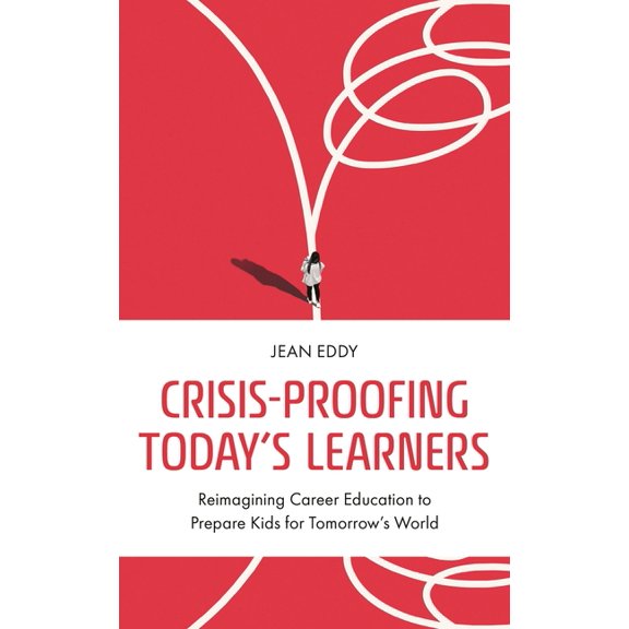 Crisis-Proofing Today's Learners: Reimagining Career Education to Prepare Kids for Tomorrow's World, (Paperback)