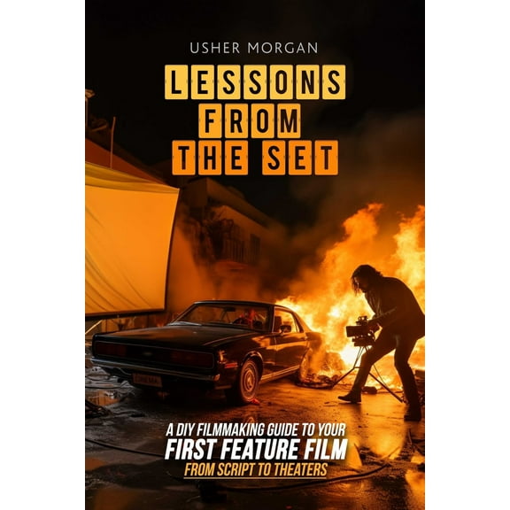Pre-Owned Lessons from the Set: A DIY Guide to Your First Feature Film, From Script to Theaters (Paperback) 1732888817 9781732888814