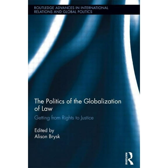 Routledge Advances in International Rela The Politics of the Globalization of Law: Getting from Rights to Justice, (Paperback)