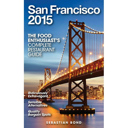 San Francisco - 2015 (The Food Enthusiast’s Complete Restaurant Guide) -