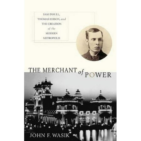 Pre-Owned The Merchant of Power: Sam Insull, Thomas Edison, and the Creation of the Modern Metropolis (Paperback) 023060952X 9780230609525