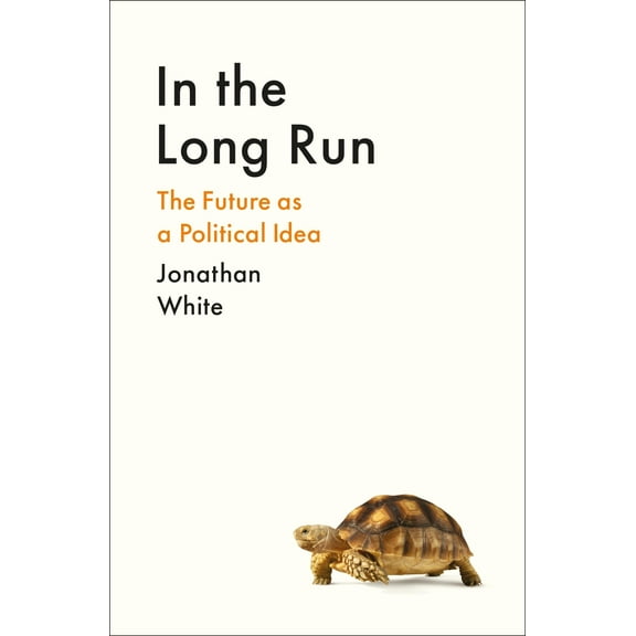 In the Long Run: The Future as a Political Idea