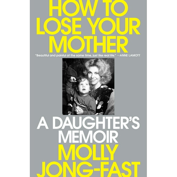 How to Lose Your Mother: A Daughter's Memoir, (Hardcover)