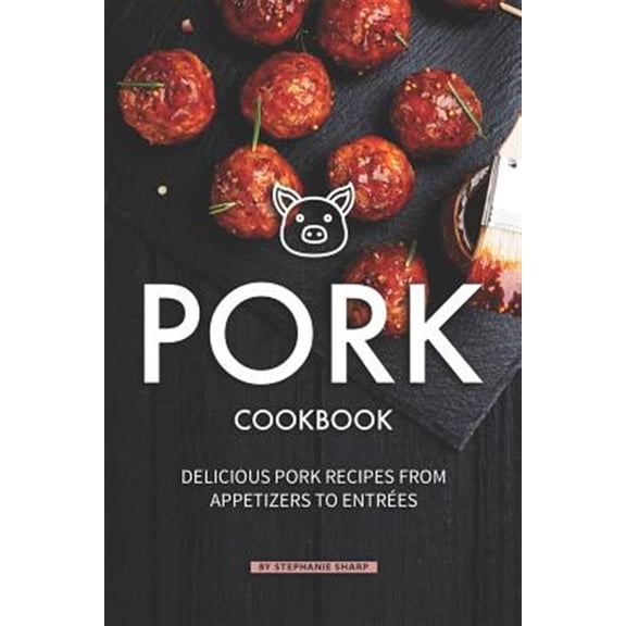 Pork Cookbook: Delicious Pork Recipes from Appetizers to Entrees (Paperback)
