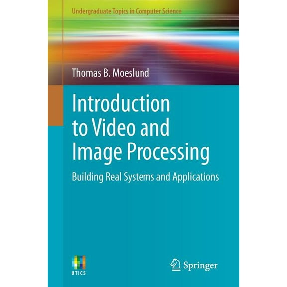 Undergraduate Topics in Computer Science Introduction to Video and Image Processing: Building Real Systems and Applications, (Paperback)
