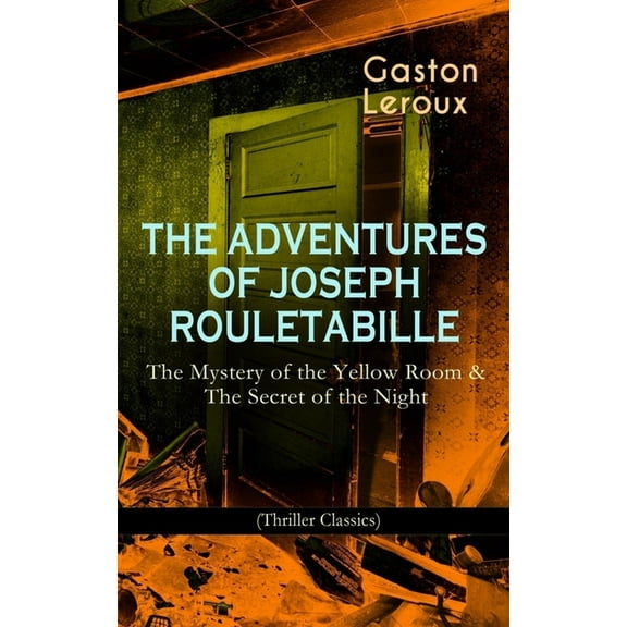 The Adventures of Joseph Rouletabille: The Mystery of the Yellow Room & The Secret of the Night (Thriller Classics): One, (Paperback)